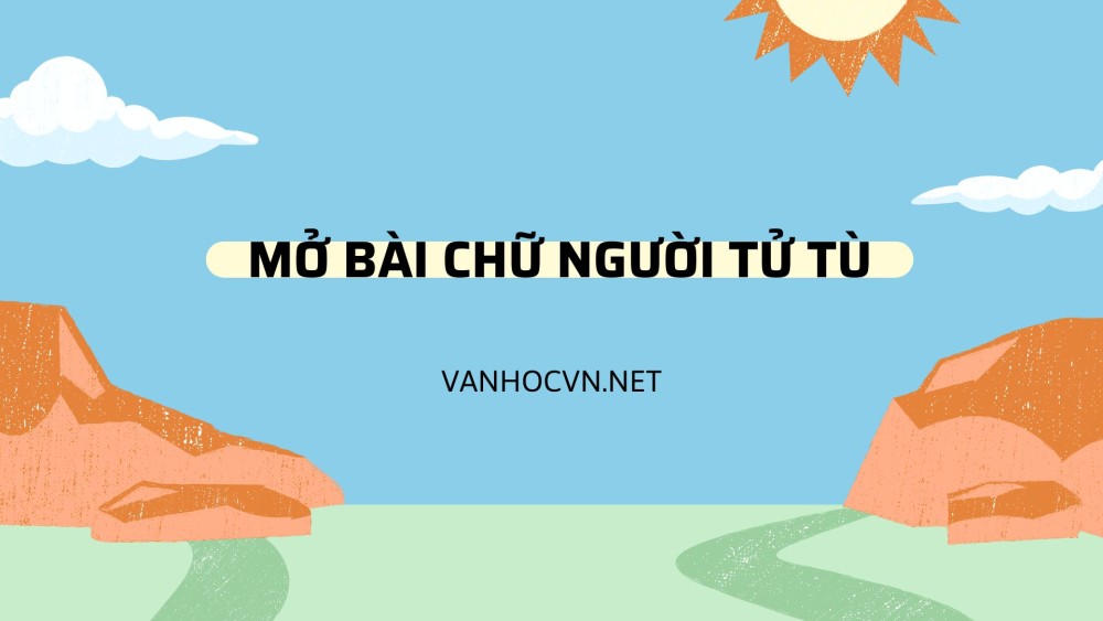 Tổng hợp mẫu mở bài Chữ Người Tử Tù của Nguyễn Tuân chọn lọc